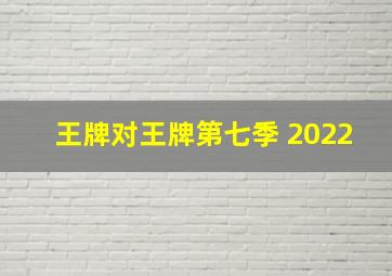 王牌对王牌第七季 2022